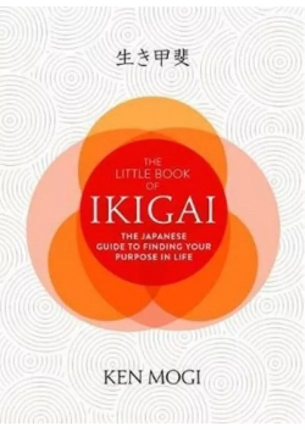 Ken Mogi - The Little Book of Ikigai : The secret Japanese way to live a happy and long life