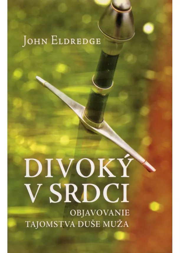 John Eldredge - Divoký v srdci - objavovanie tajomstva duše muža