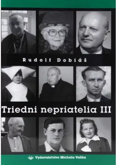 Triedni nepriatelia III - Svedectvá o brutalite komunistického režimu