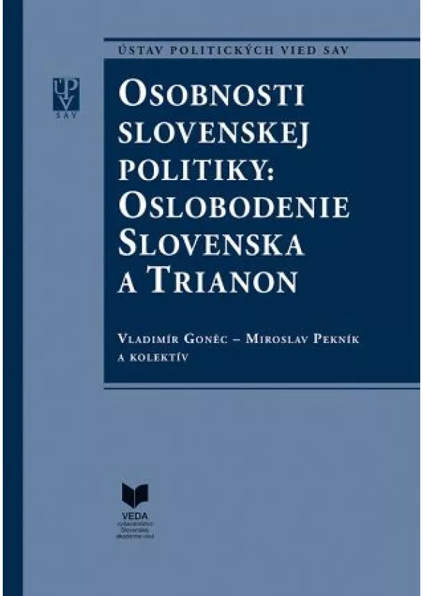 Vladimír Goněc, Miroslav Pekník - Osobnosti slovenskej politiky: Oslobodenie Slovenska a Trianon