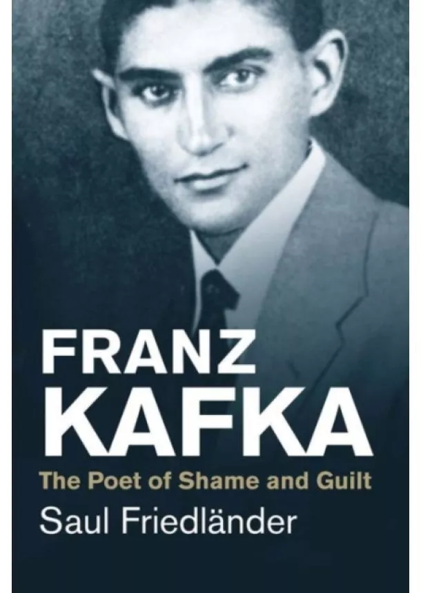 Saul Friedlander - Franz Kafka: The Poet of Shame and Guilt