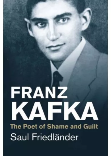 Franz Kafka: The Poet of Shame and Guilt