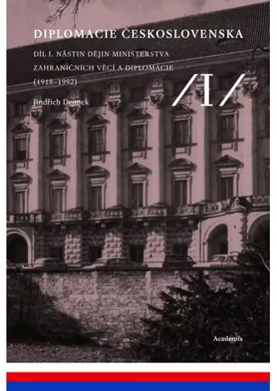 Diplomacie Československa Díl I. - Nástin dějin ministerstva zahraničních věcí a diplomacie (1918-1992)