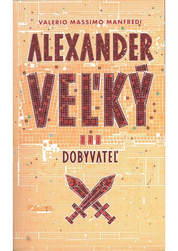 Valerio Massimo Manfredi - Alexander Veľký 3. Dobyvateľ