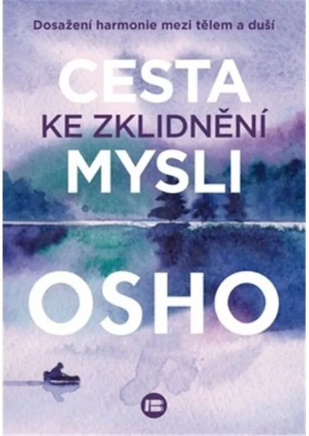 Osho - Cesta ke zklidnění mysli - Dosažení harmonie mezi tělem a duší