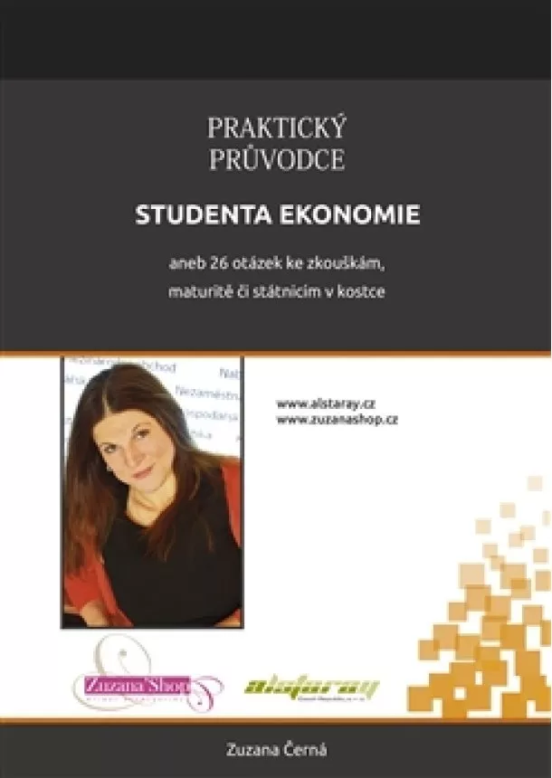 Zuzana Černá - Praktický průvodce studenta ekonomie - aneb 26 otázek ke zkouškám, maturitě či státnicím