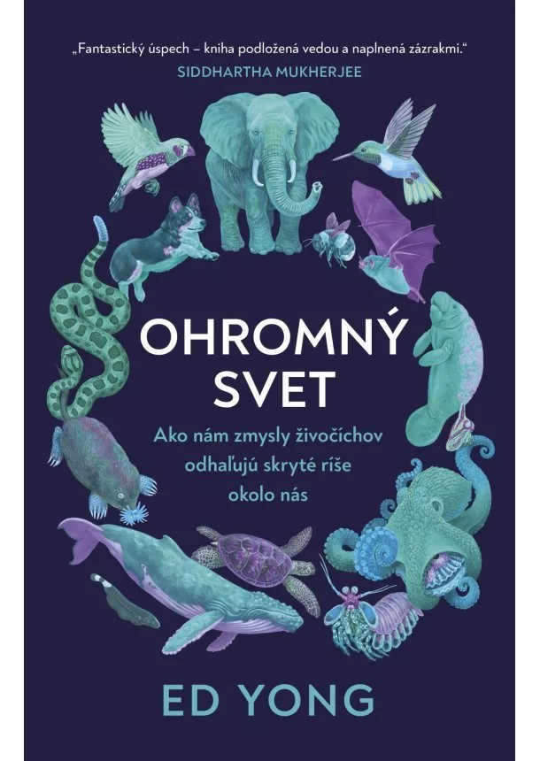 Ed Yong - Ohromný svet - Ako nám zmysly živočíchov odhaľujú skryté ríše okolo nás