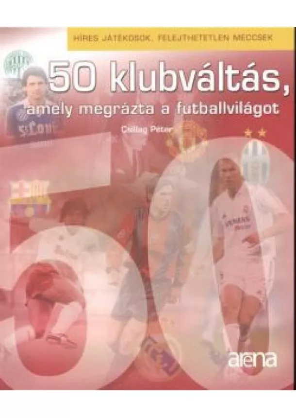 CSILLAG PÉTER - 50 KLUBVÁLTÁS, AMELY MEGRÁZTA A FUTBALLVILÁGOT