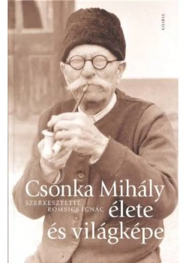 ROMSICS IGNÁC - CSONKA MIHÁLY ÉLETE ÉS VILÁGKÉPE