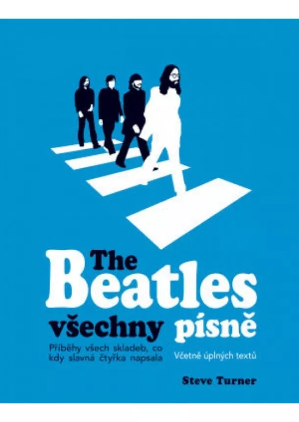 Steve Turner - The Beatles všechny písně - Příběhy všech skladeb, co kdy slavná čtyřka napsala