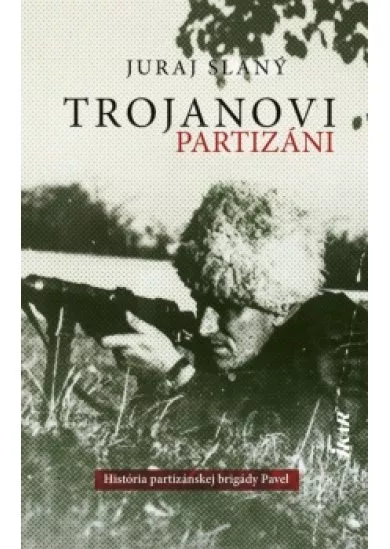 Trojanovi partizáni - História vojensko-partizánskej brigády Pavel