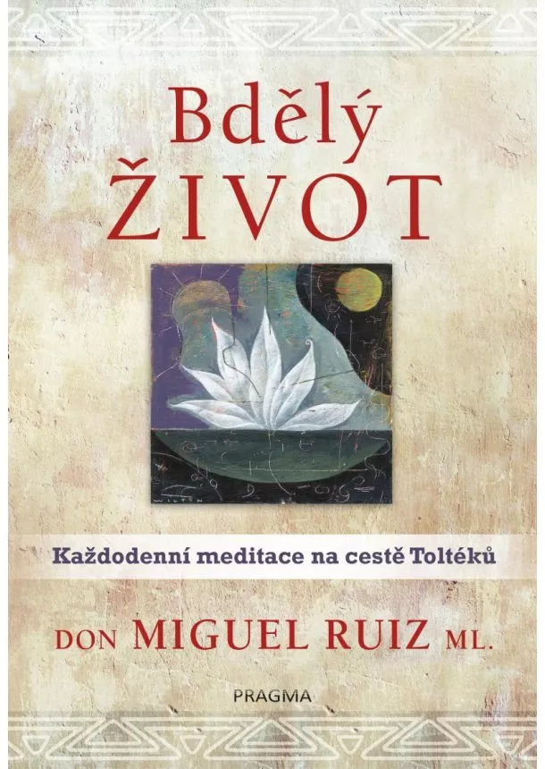 Don Miguel Ruiz - Bdělý život. Každodenní meditace na cest