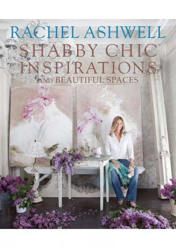 Rachel Ashwell - Rachel Ashwells Shabby Chic Inspiration & Beautiful Spaces