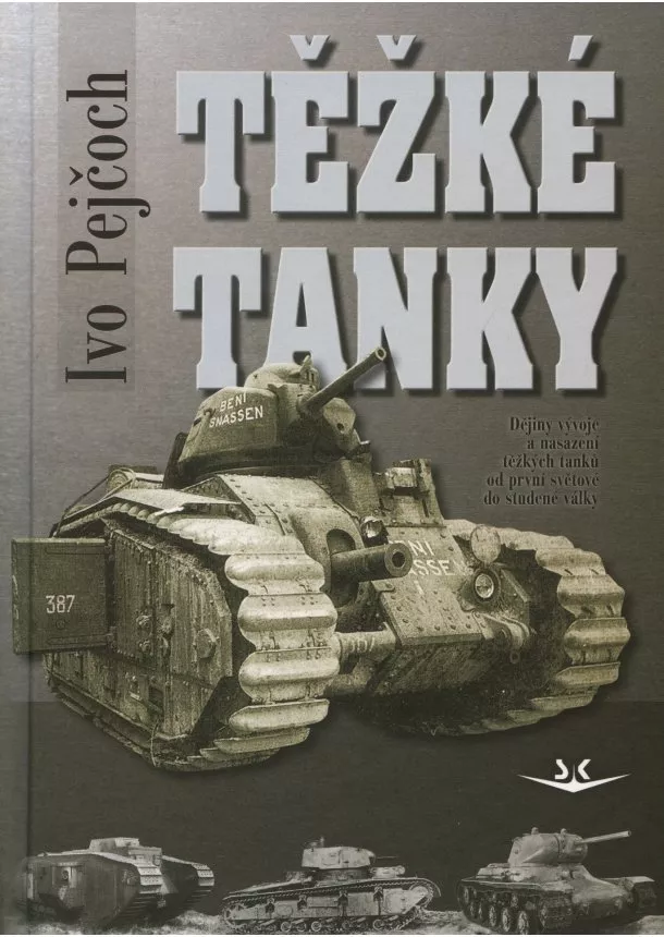 Ivo Pejčoch - Těžké tanky - Dějiny vývoje a nasazení těžkých tanků od první světové do studené války