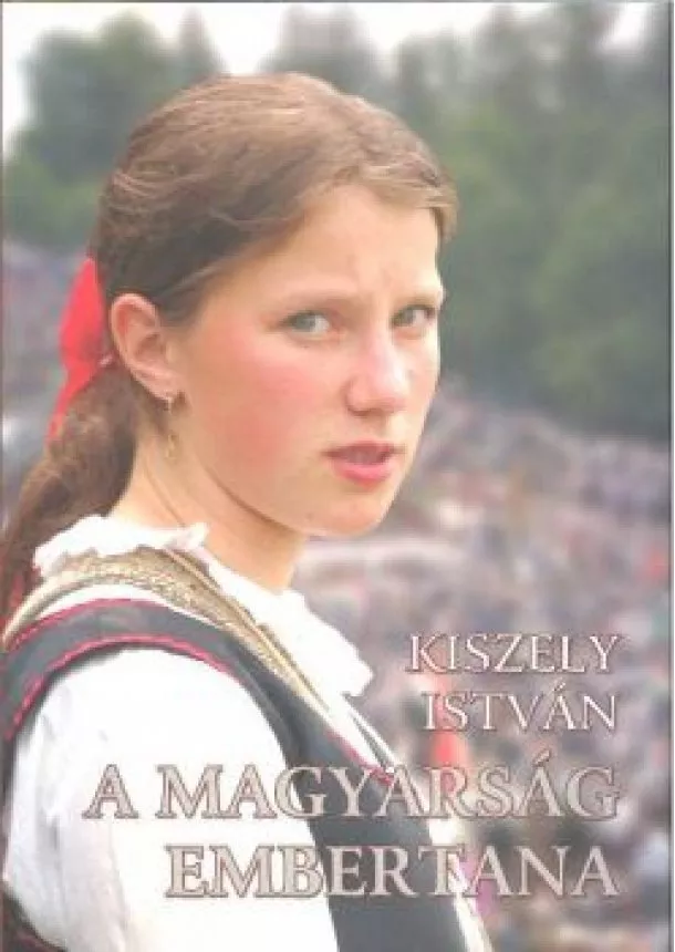 Kiszely István - A MAGYARSÁG EMBERTANA