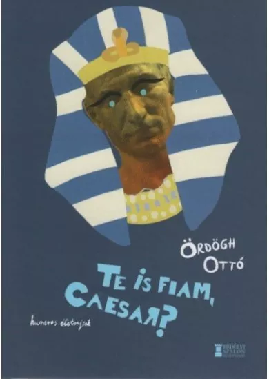 Te is fiam, Caesar? - Humoros irodalmi életrajzok