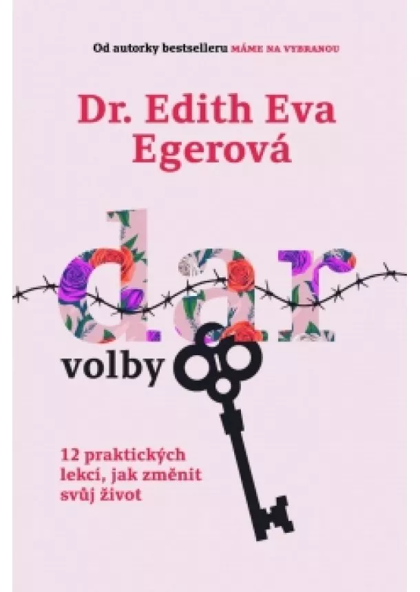 Edith Eva Egerová - Dar volby - 12 praktických lekcí, jak změnit svůj život