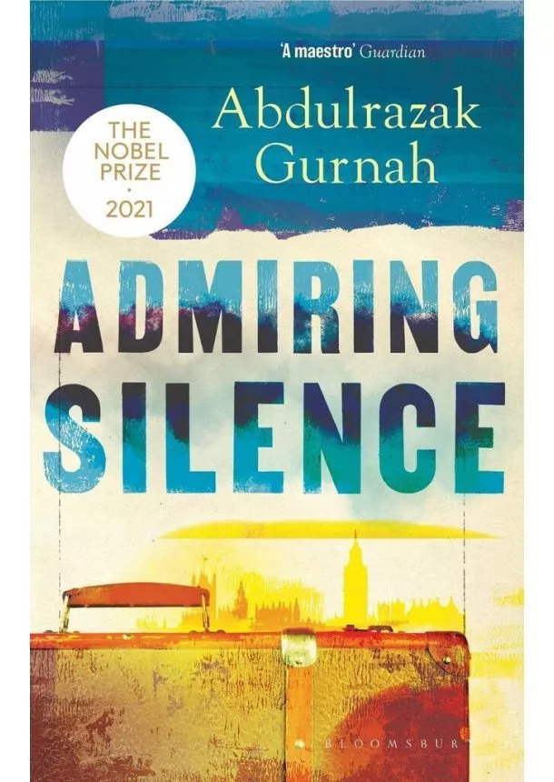 Abdulrazak Gurnah - Admiring Silence : By the winner of the Nobel Prize in Literature 2021