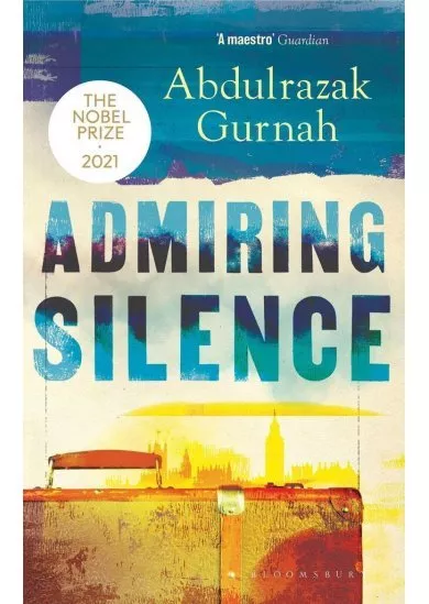 Admiring Silence : By the winner of the Nobel Prize in Literature 2021