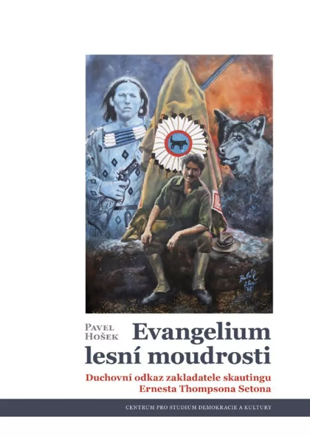 Pavel Hošek - Evangelium lesní moudrosti - Duchovní odkaz zakladatele skautingu Ernesta Thompsona Setona