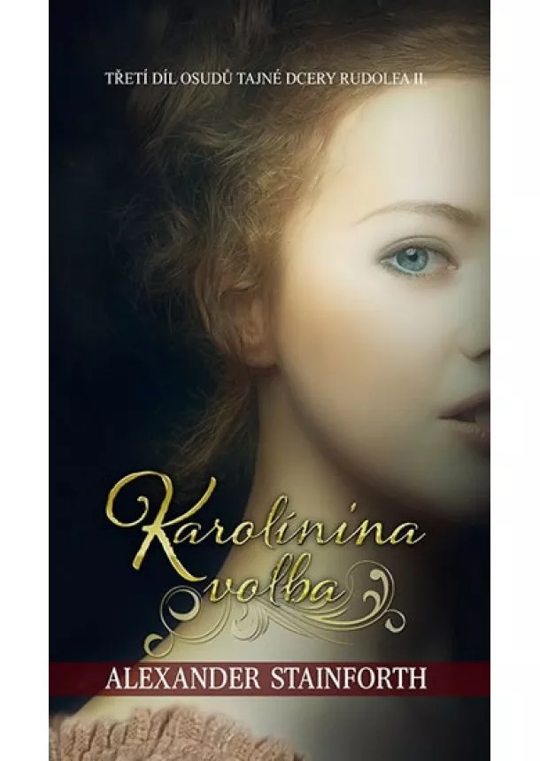 Alexander Stainforth - Karolínina volba (III. díl osudů tajné dcery Rudolfa II.)