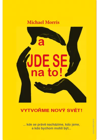 A jde se na to! - Vytvořme nový svět ... kde se právě nacházíme, kdo jsme, a kdo bychom mohli být...