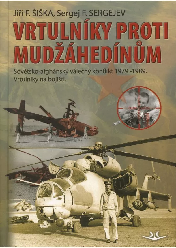 Jiří F. Šiška , Sergej F. Sergejev  - Vrtulníky proti mudžáhedínům - Sovětsko-afghánský válečný konflikt 1979-1989 (Vrtulníky na bojišti)