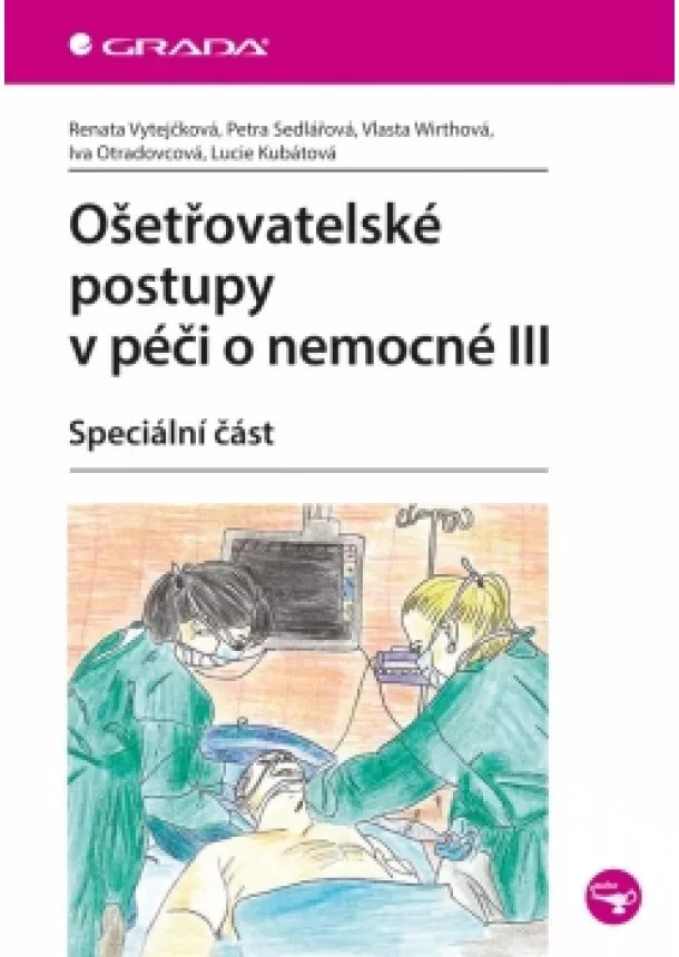 Renata Vytejčková - Ošetřovatelské postupy v péči o nemocné III - Speciální část