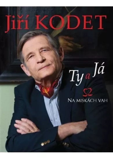 Jiří Kodet. Ty a já na miskách vah