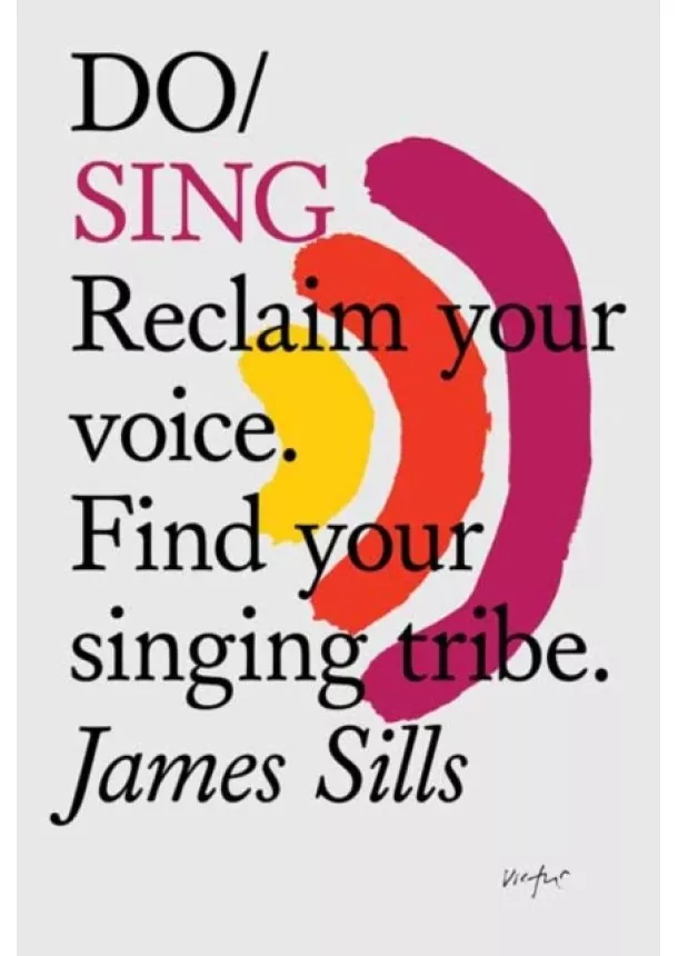 James Sills - Do Sing : Reclaim Your Voice. Find Your Singing Tribe