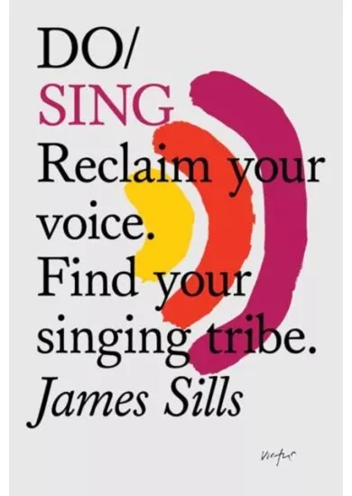 Do Sing : Reclaim Your Voice. Find Your Singing Tribe