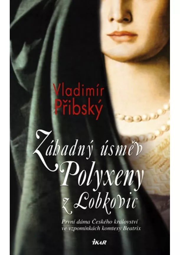 Vladimír Přibský - Záhadný úsměv Polyxeny z Lobkovic - První dáma Českého království ve vzpomínkách komtesy Beatrix