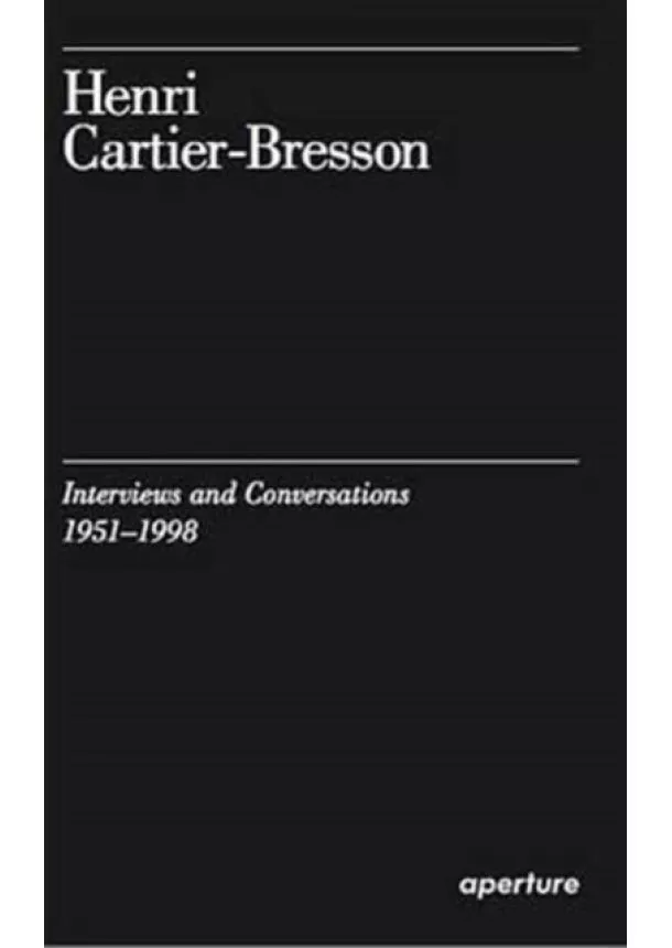 Clement Cheroux, Julie Jones - Henri Cartier-Bresson: Interviews and Conversations, 1951-1998