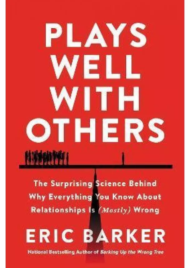 Eric Barker - Plays Well with Others : The Surprising Science Behind Why Everything You Know About Relationships Is (Mostly) Wrong