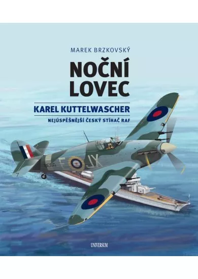 Noční lovec - Karel Kuttelwascher – nejúspěšnější český stíhač druhé světové války