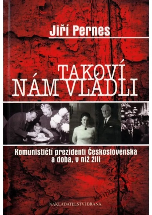 Jiří Pernes - Takoví nám vládli - Komunističtí prezidenti Československa a doba, v níž žili