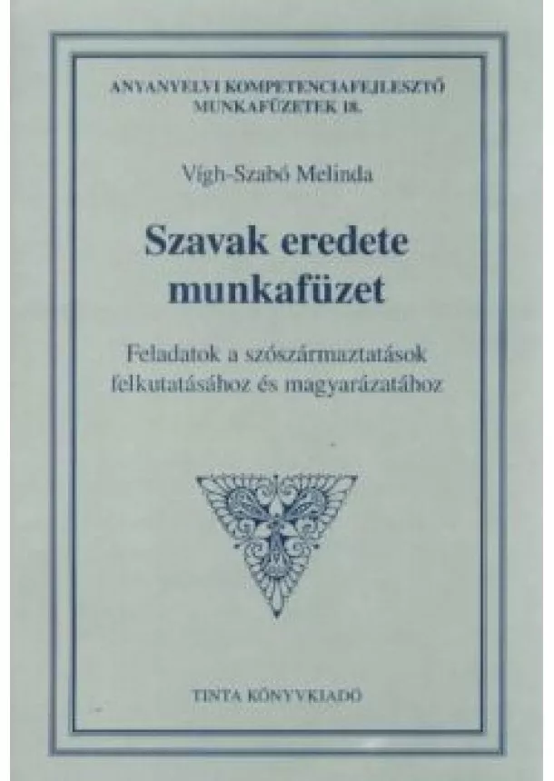 Vígh-Szabó Melinda - Szavak eredete munkafüzet - Feladatok a szószármaztatások felkutatásához és magyarázatához