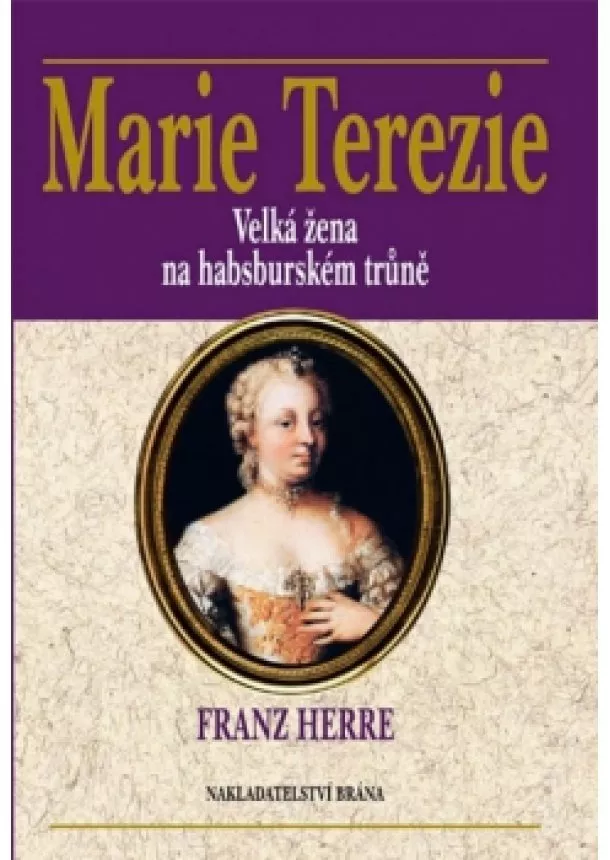 Franz Herre - Marie Terezie - Velká žena na habsburském trůně