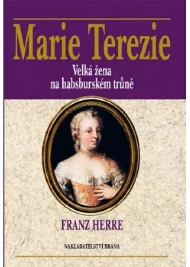 Marie Terezie - Velká žena na habsburském trůně