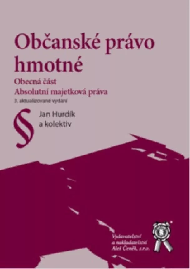 Jan Hurdík, kolektiv - Občanské právo hmotné (3. aktualizované vydání) - Obecná část. Absolutní majetková práva