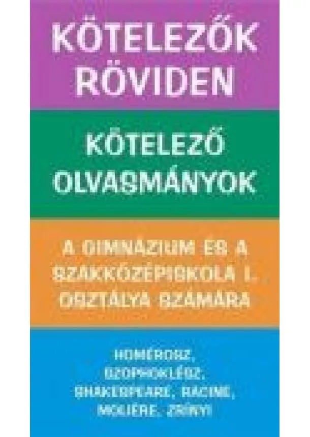 Válogatás - KÖTELEZŐK RÖVIDEN 1. /GIMNÁZIUM ÉS SZAKKÖZÉPISKOLA I.OSZT.