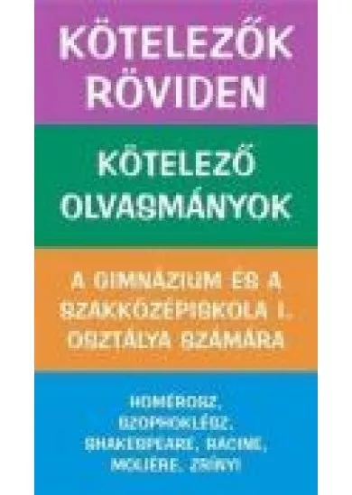 KÖTELEZŐK RÖVIDEN 1. /GIMNÁZIUM ÉS SZAKKÖZÉPISKOLA I.OSZT.