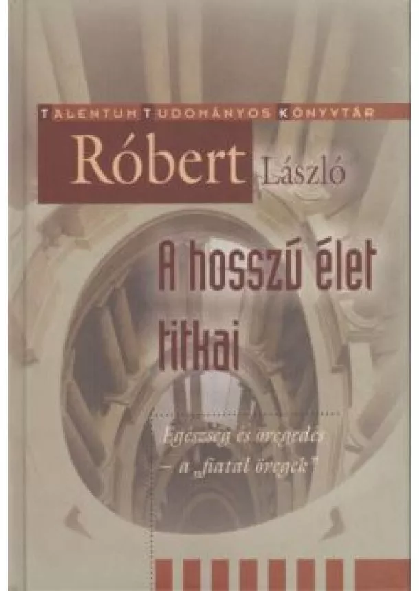 Robert László - A hosszú élet titkai /Talentum tudományos könyvtár