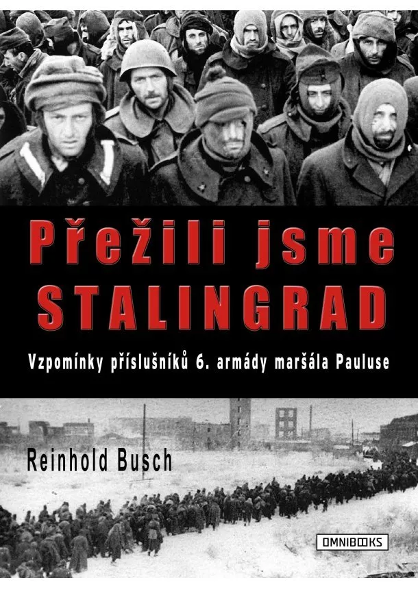 Reinhold Busch - Přežili jsme Stalingrad - Vzpomínky příslušníků 6. armády maršála Pauluse