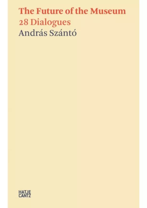 Daniel Birnbaum, Thomas P. Campbell, Tania Coen-Uzzielli, Maria Mercedes Gonzalez, Axel Ruger, Katrina Sedgwick, Philip Tinari - Andras Szanto The Future of the Museum