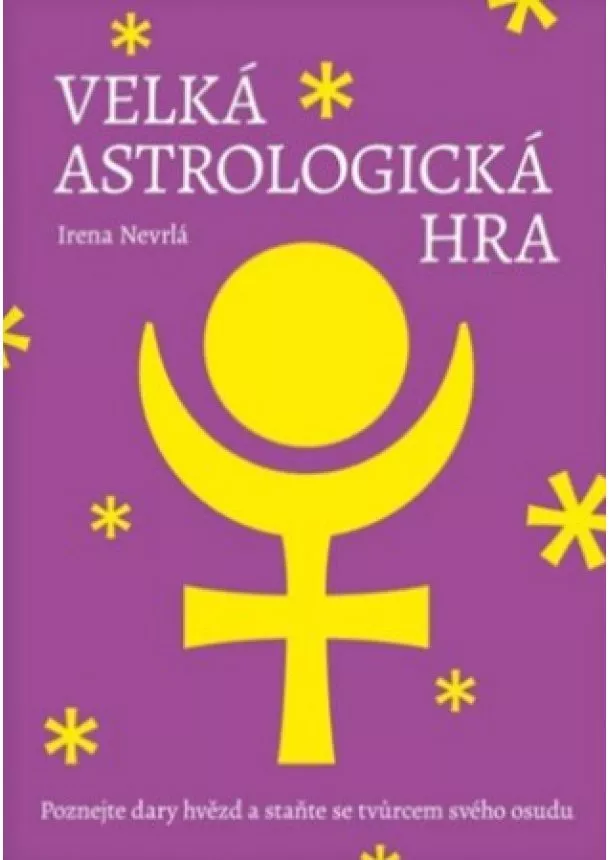 Irena Nevrlá  - Velká astrologická hra - Poznejte dary hvězd a staňte se tvůrcem svého osudu