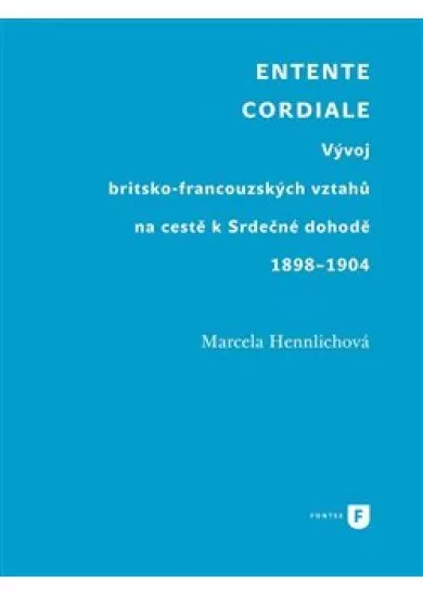 Entente Cordiale - Vývoj britsko-francouzských vztahů na cestě k Srdečné dohodě 1898-1904