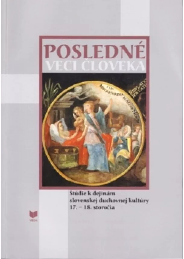 Kolektív autorov - Posledné veci človeka - Štúdie k dejinám slovenskej duchovnej kultúry 17.- 18. storočia