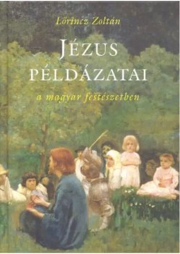 Lőrincz Zoltán - JÉZUS PÉLDÁZATAI A MAGYAR FESTÉSZETBEN