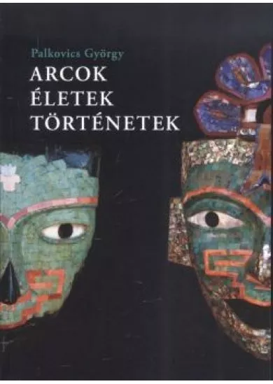 Arcok, életek, történetek